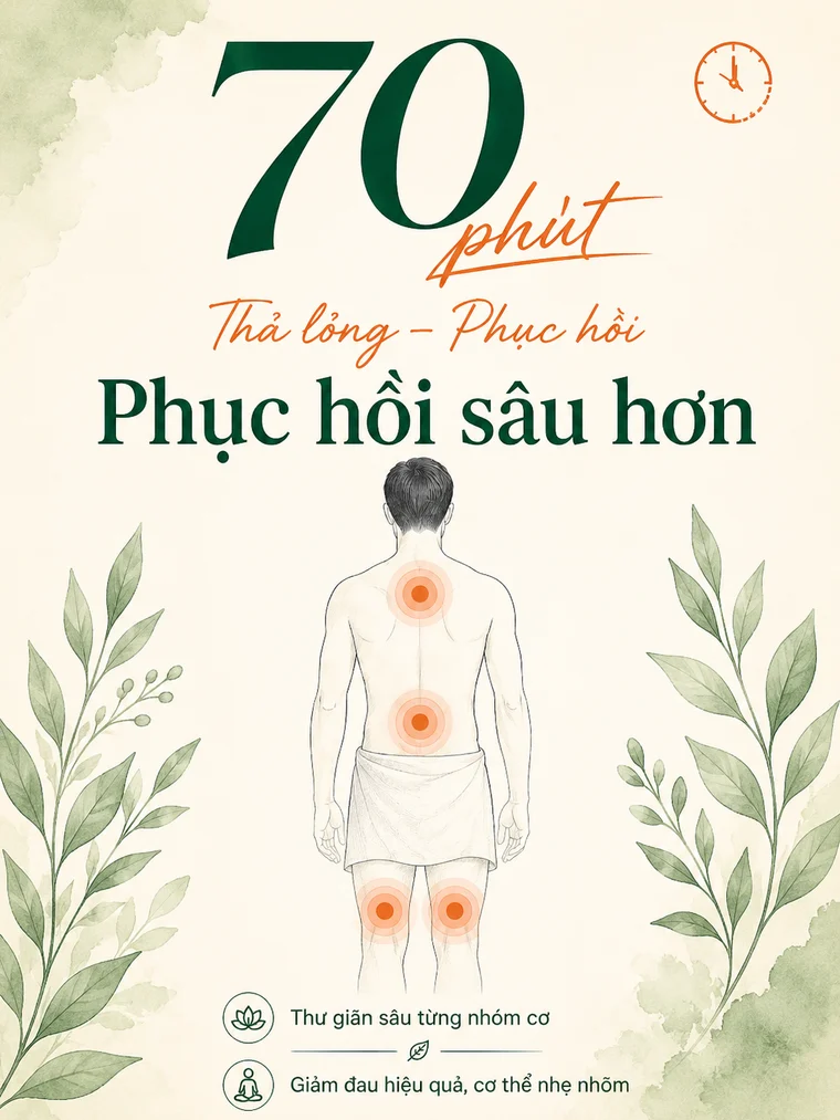 70 phút — Thả lỏng và phục hồi sâu hơn, phù hợp khi nhiều vùng cùng mệt mỏi hoặc muốn cơ thể được chăm sóc kỹ lưỡng hơn.